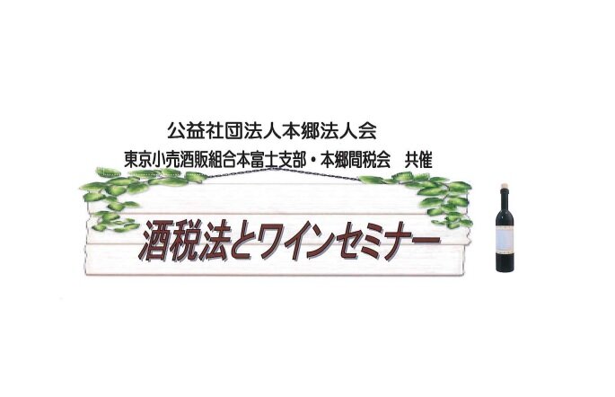 【酒税法とワインセミナー】　　　　公益社団法人本郷法人会・東京小売酒販組合本富士支部・本郷間税会 共催